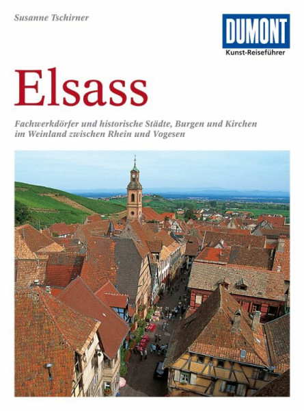 DuMont Kunst Reiseführer Elsass: Fachwerkdörfer und historische Städte, Burgen und Kirchen im Weinland zwischen Rhein und Vogesen