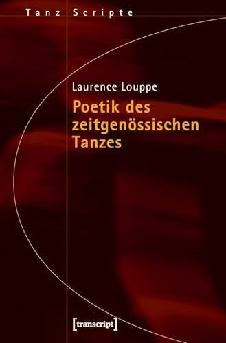 Poetik des zeitgenössischen Tanzes: (übersetzt aus dem Französischen von Frank Weigand) (TanzScripte)