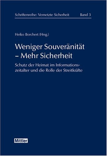 Weniger Souveränität - Mehr Sicherheit: Schutz der Heimat im Informationszeitalter und die Rolle der Streitkräfte (Schriftenreihe Vernetzte Sicherheit)