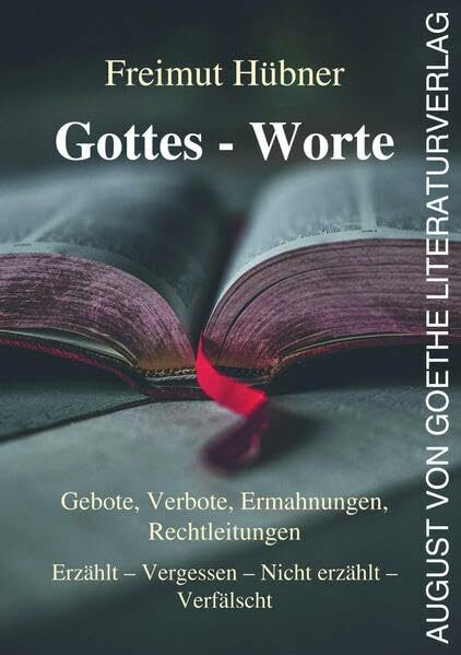 Gottes - Worte: Gebote, Verbote, Ermahnungen, Rechtleitungen