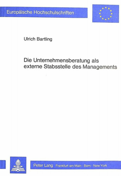 Die Unternehmensberatung als externe Stabsstelle des Managements: Eine Untersuchung der Funktionen und Bedeutung der Unternehmensberatung unter ... / Série 5: Sciences économiques, Band 616)