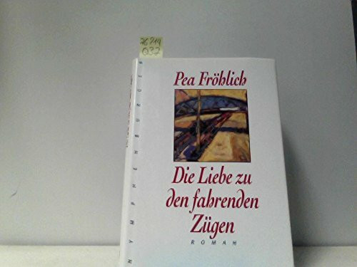 Die Liebe zu den fahrenden Zügen: Roman