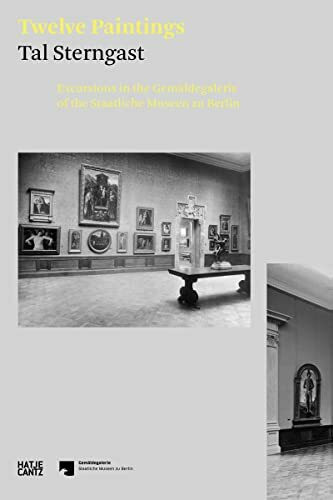 Tal Sterngast. Twelve Paintings: Excursions in the Gemäldegalerie of the Staatliche Museen zu Berlin (Alte Kunst) (Hatje Cantz Text)