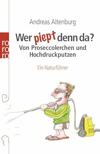 Wer piept denn da?: Von Proseccolerchen und Hochdruckputzen: Ein Naturführer