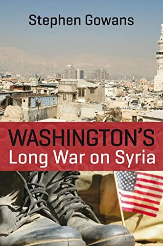 WASHINGTONS LONG WAR ON SYRIA