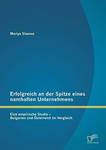 Erfolgreich an der Spitze eines namhaften Unternehmens: Eine empirische Studie – Bulgarien und Österreich im Vergleich