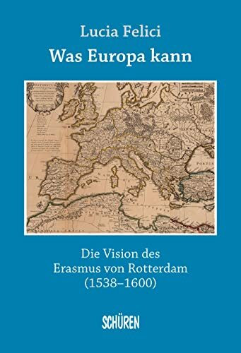 Was Europa kann - die Vision des Erasmus von Rotterdam: L'Europa di Erasmo (1538-1600)