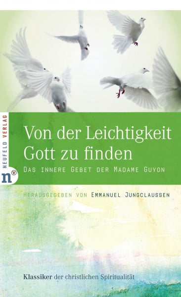 Von der Leichtigkeit, Gott zu finden: Das innere Gebet der Madame Guyon (Klassiker der christlichen Spiritualität)