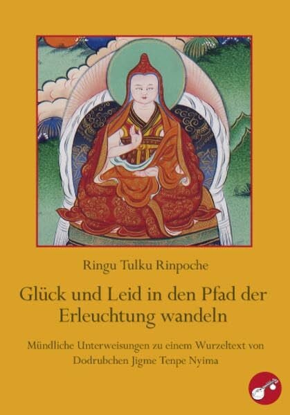 Glück und Leid in den Pfad der Erleuchtung wandeln: Mündliche Unterweisungen zu einem Wurzeltext von Dodrubchen Jigme Tenpe Nyima
