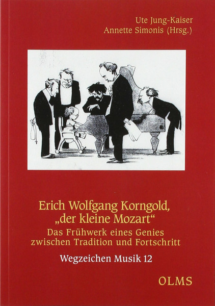 Erich Wolfgang Korngold, "der kleine Mozart“: Das Frühwerk eines Genies zwischen Tradition und Fortschritt (Wegzeichen Musik)