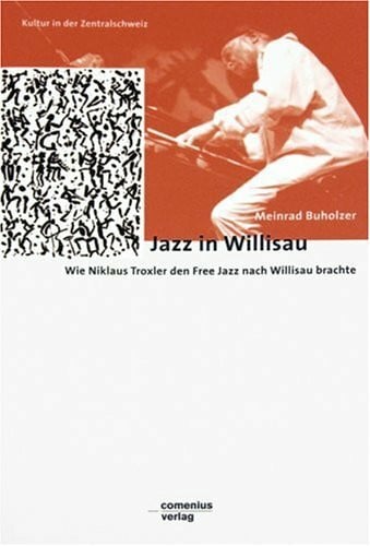 Jazz in Willisau: Wie Niklaus Troxler den Free Jazz nach Willisau brachte