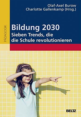 Bildung 2030 - Sieben Trends, die die Schule revolutionieren Bildung 2030 - Sieben Trends, die die Schule revolutionieren