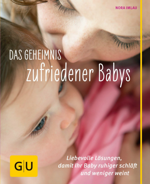 Das Geheimnis zufriedener Babys: Liebevolle Lösungen, damit Ihr Baby ruhiger schläft und weniger weint