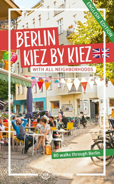 Berlin – Kiez by Kiez: With all city districts. 80 walks through all of Berlin.
