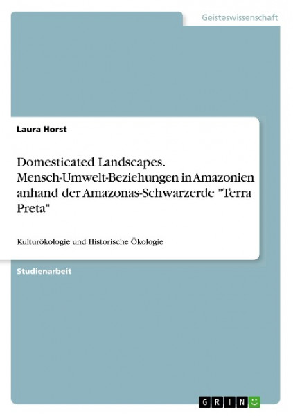 Domesticated Landscapes. Mensch-Umwelt-Beziehungen in Amazonien anhand der Amazonas-Schwarzerde "Ter