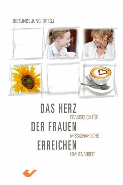 Das Herz der Frauen erreichen: Praxisbuch für missionarische Frauenarbeit