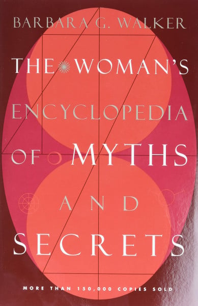 The Woman's Encyclopedia of Myths and Secrets: A Study of Mythology, Religion, and Feminine Symbolism Across Cultures
