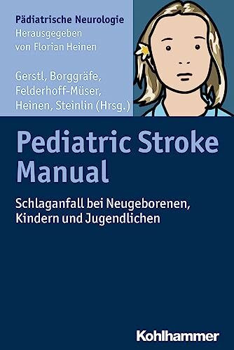 Pediatric Stroke Manual: Schlaganfall bei Neugeborenen, Kindern und Jugendlichen (Pädiatrische Neurologie)