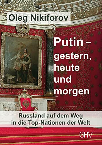 Putin – gestern, heute und morgen: Russland auf dem Weg in die Top-Nationen der Welt