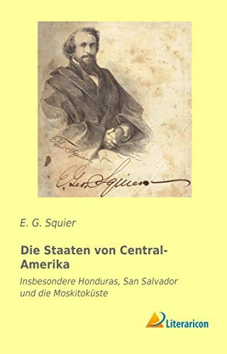 Die Staaten von Central-Amerika: Insbesondere Honduras, San Salvador und die Moskitoküste