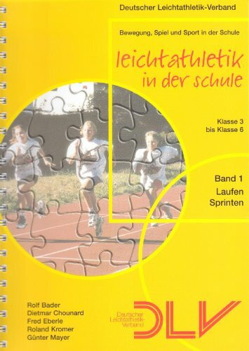 Leichtathletik in der Schule. Band 1 - Laufen Sprinten. Klasse 3 bis 6.