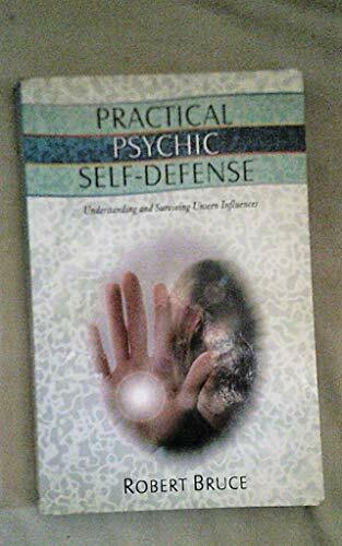 Practical Psychic Self-Defense: Understanding and Surviving Useen Influences: Understanding and Surviving Unseen Influences