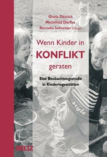 Wenn Kinder in Konflikt geraten: Eine Beobachtungsstudie in Kindertagesstätten Wenn Kinder in Konflikt geraten: Eine Beobachtungsstudie in Kindertagesstätten