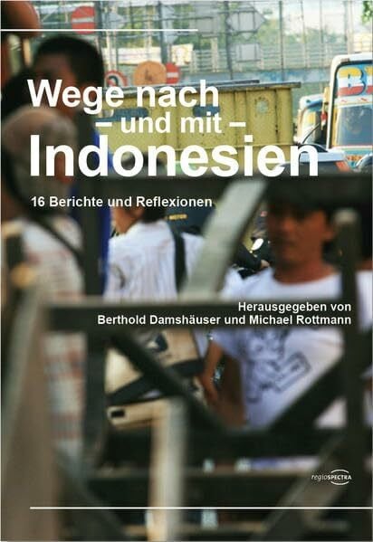 Wege nach – und mit – Indonesien: 16 Berichte und Reflexionen