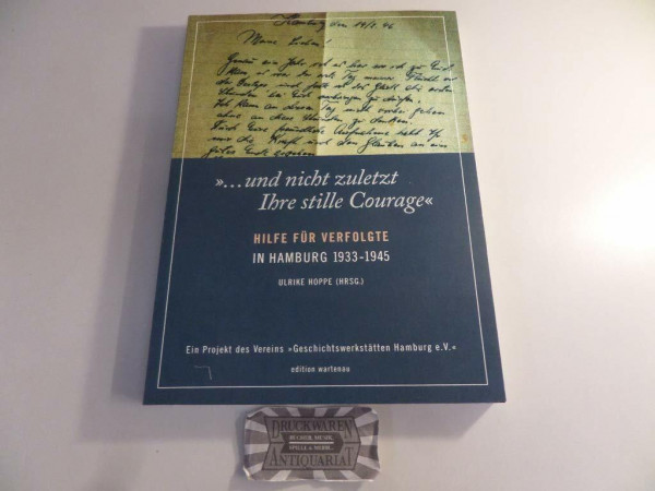 ... und nicht zuletzt Ihre stille Courage: Hilfe für Verfolgte in Hamburg 1933-1945: Hilfe für Verfolgte in Hamburg 1933-1945. Ein Projekt des Vereins "Geschichtswerkstätten Hamburg e.V."