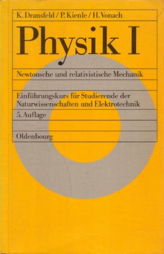 Physik I: Newtonsche und relativistische Mechanik. Einführungskurs für Studierende der Naturwissenschaften und Elektrotechnik