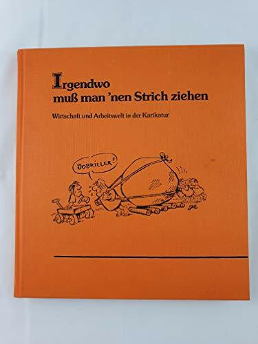 Irgendwo muss man 'nen Strich ziehen. Wirtschaft und Arbeitswelt in der Karikatur