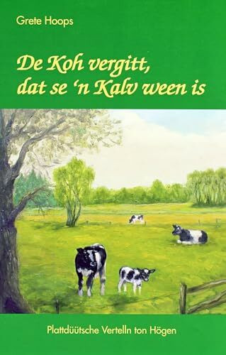 De Koh vergitt, dat se 'n Kalv ween is: Plattdüütsche Vertelln ton Högen