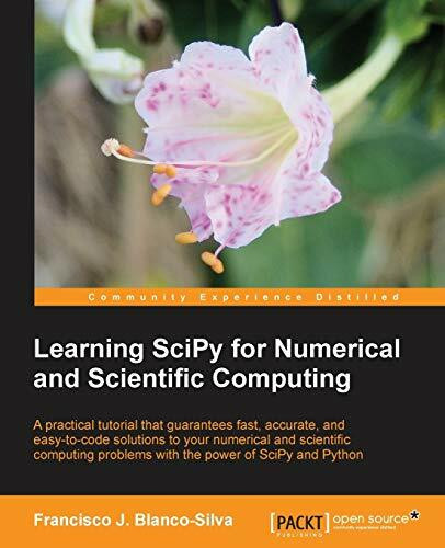 Learning SciPy for Numerical and Scientific Computing: A Practical Tutorial That Guarantees Fast, Accurate, and Easy-to-code Solutions to Your Numerical and Scientific Computing Problems With the Powe