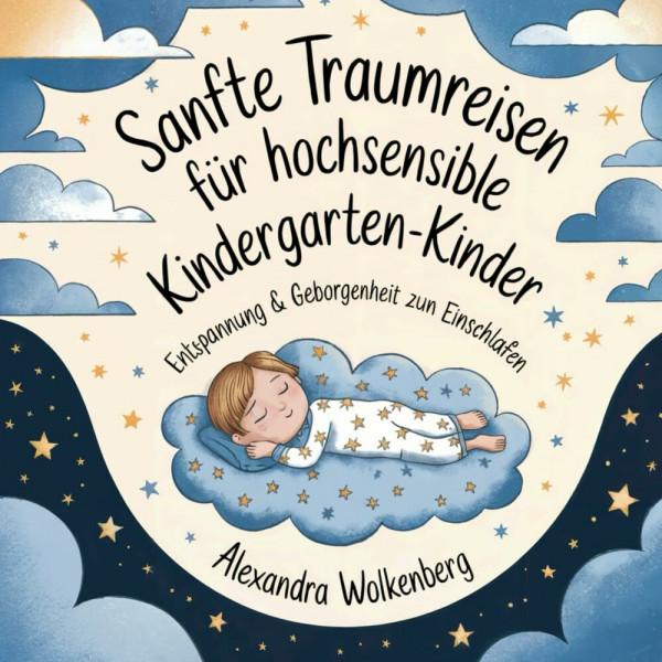 Sanfte Traumreisen - 40 beruhigende Fantasiereisen für hochsensible Kinder: Entspannung & Geborgenheit zum Einschlafen