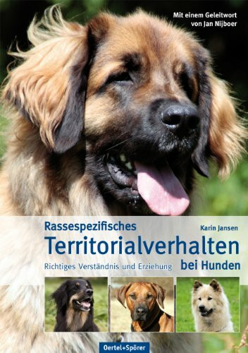 Rassespezifisches Territorialverhalten bei Hunden: Richtiges Verständnis und Erziehung: Richtiges Verständnis und Erziehung. Mit einem Geleitwort von Jan Nijboer