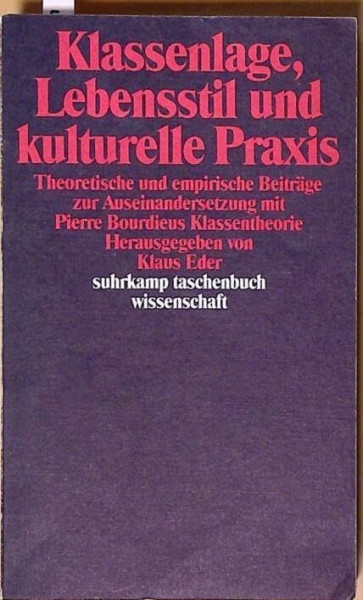Klassenlage, Lebensstil und kulturelle Praxis: Beiträge zur Auseinandersetzung mit Pierre Bourdieus Klassentheorie. Herausgegeben von Klaus Eder (suhrkamp taschenbuch wissenschaft)