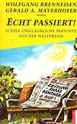 Echt passiert!: Schier unglaubliche Berichte aus der Weltpresse