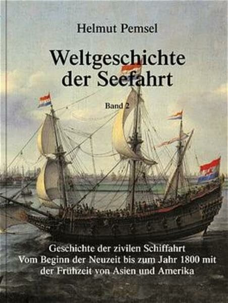Weltgeschichte der Seefahrt, 6 Bde., Bd.2: Geschichte der zivilen Schiffahrt. Vom Beginn der Neuzeit bis zum Jahr 1800 mit der Frühzeit von Asien und Amerika