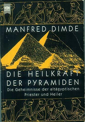 Die Heilkraft der Pyramiden. Die Geheimnisse der altägyptischen Priester und Heiler.