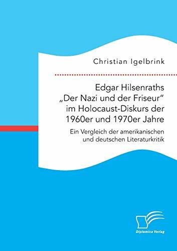Edgar Hilsenraths „Der Nazi und der Friseur“ im Holocaust-Diskurs der 1960er und 1970er Jahre. Ein Vergleich der amerikanischen und deutschen Literaturkritik