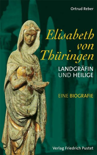 Elisabeth von Thüringen: Landgräfin und Heilige. Eine Biografie (Biografien)