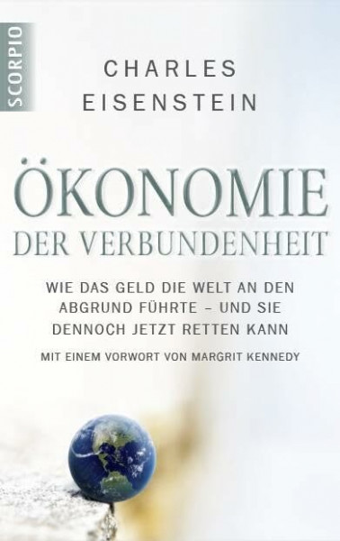 Ökonomie der Verbundenheit: Wie das Geld die Welt an den Abgrund führte – und sie dennoch jetzt retten kann. Mit einem Vorwort von Margrit Kennedy