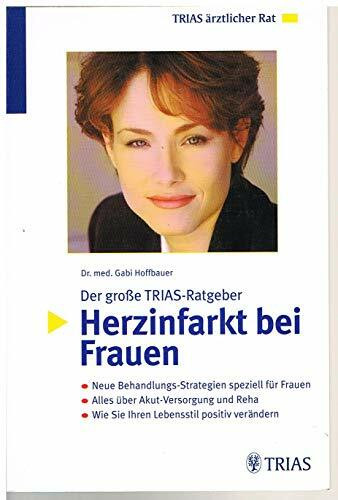Der grosse TRIAS Ratgeber Herzinfarkt bei Frauen: Neue Behandlungs-Strategien speziell für Frauen. Alles über Akut-Versorgung und Reha. Wie Sie Ihren ... positiv verändern (TRIAS ärztlicher Rat)