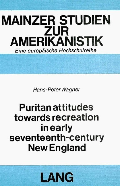 Puritan Attitudes towards Recreation in early Seventeenth-Century New England - Wagner, Hans-Peter