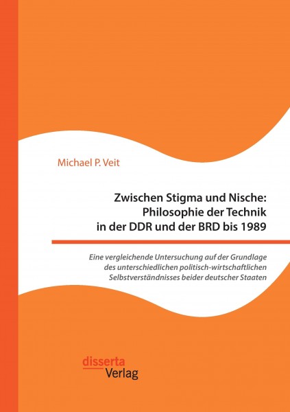 Zwischen Stigma und Nische: Philosophie der Technik in der DDR und der BRD bis 1989. Eine vergleiche