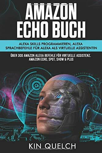 Amazon Echo Buch: Alexa skills programmieren, Alexa Sprachbefehle für Alexa als virtuelle Assistentin: Über 300 Amazon Alexa Befehle für virtuelle Assistenz. Amazon echo, Spot, Show & Plus