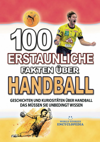100 ERSTAUNLICHE FAKTEN ÜBER HANDBALL: Geschichten Und Kuriositäten Über Handball Das Müssen Sie Unbedingt Wissen (ERSTAUNLICHE FAKTEN GESCHICHTEN UND KURIOSITÄTEN)