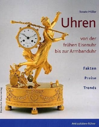Uhren: Von der frühen Eisenuhr bis zur Armbanduhr (Antiquitäten-Führer)