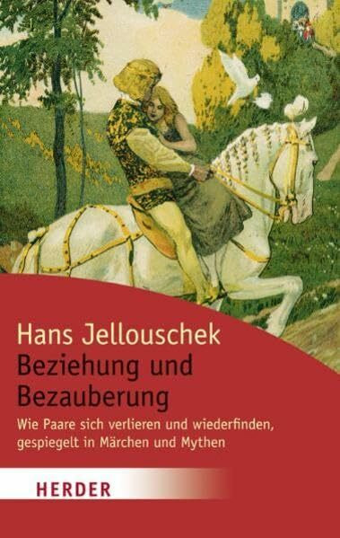 Beziehung und Bezauberung: Wie Paare sich verlieren und wiederfinden, gespiegelt in Märchen und Mythen (HERDER spektrum)