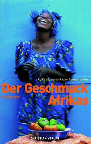 Der Geschmack Afrikas: 50 Rezepte